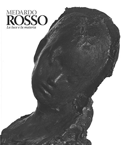 Medardo Rosso. La luce e la materia
